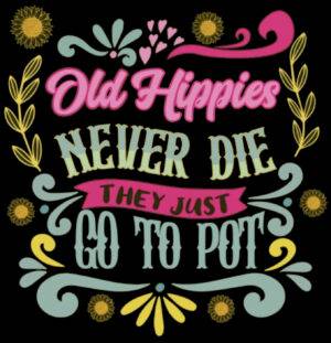 Old Hippies Never Die They Just Go To Pot Iron On Transfer #11